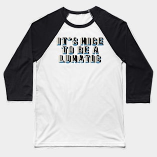 It's nice to be a lunatic - Typography Art Baseball T-Shirt